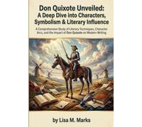 Don Quixote Unveiled: A Deep Dive into Characters, Symbolism & Literary Influence: Explore Cervantes' Masterpiece with Insightful Analysis on Its Impact on Modern Literature