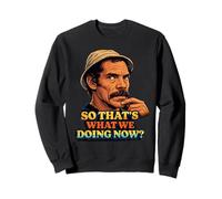 Don Ramon So Thats What We Doing Now ? Sweatshirt