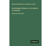 Don Rodrigo Calderon; ó, La caida de un ministro: drama en cinco actos