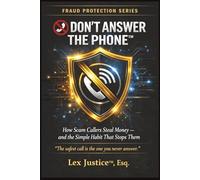 DON’T ANSWER THE PHONE™: How Scam Callers Steal Money - and the Simple Habit That Stops Them. Stopping Phone Scams, Voice-Clone Fraud, and Social Engineering Before Money Moves