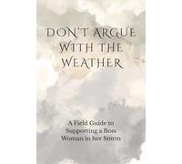 Don’t Argue With the Weather: A Field Guide to Supporting a Boss Woman in her Storm