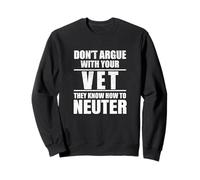 Don’t Argue with Vet Know How to Neuter Veterinarian Sweatshirt