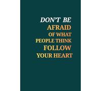 Don’t Be Afraid of What People Think. Follow Your Heart.: Motivational Lined Notebook for Writing, Journaling, Notes and Personal Inspiration