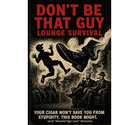 Don’t Be That Guy: Lounge Survival: Your cigar won’t save you from stupidity. This book might.