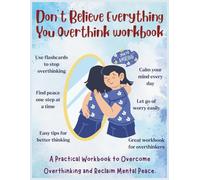 Don’t Believe Everything You Overthink Workbook: Practical Exercises, Reflection Prompts & Mindset Strategies to Stop Overthinking, Reduce Anxiety & Build Confidence Daily