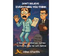 Don’t Believe Everything You Think: A Dead Man’s Hilarious Journey to Fix the Mess He Left Behind