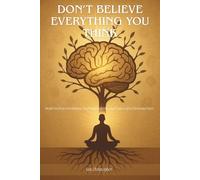 DON’T BELIEVE EVERYTHING YOU THINK: Break Free from Overthinking, End Mental Suffering, and Create a Life of Clarity and Peace.