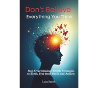 Don’t Believe Everything You Think: Stop Overthinking: Simple Strategies to Break Free from Stress and Anxiety
