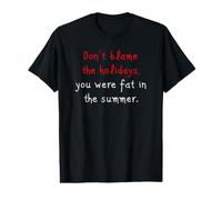 Don’t Blame The Holidays, You Were Fat in The Summer Joke T-Shirt Graphique avec Valeur