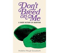 Don’t Breed on Me: A Short History of Abortion