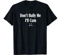 Don’T Bully Me I’LL Cum T-Shirt Printed Tee Black Mens Top Shirt M