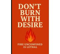 Don’t Burn With Desire: Fire unconfined is lethal