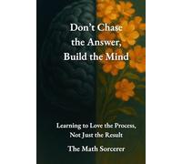 Don’t Chase the Answer, Build the Mind: Learning to Love the Process, Not Just the Result
