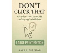 Don’t Click That: A Senior’s 10-Day Guide to Staying Safe Online - Large Print Edition