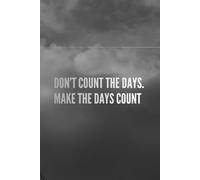 Don’t Count The Days. Make The Days Count: Motivational Quotes To Move Forward For Each Of Us