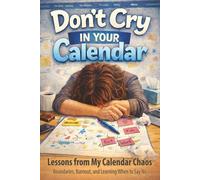 Don’t Cry In Your Calendar: Time Management, Boundaries, and Laughing at the Chaos of Everyday Life