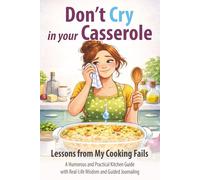 Don’t Cry In Your Casserole: Lessons from My Cooking Fails • Humor, Practical Kitchen Wisdom, and Interactive Journaling
