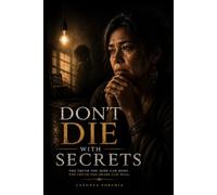 Don’t Die With Secrets: THE TRUTH YOU HIDE CAN HURT. THE TRUTH YOU SHARE CAN HEAL