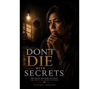 Don’t Die With Secrets: THE TRUTH YOU HIDE CAN HURT. THE TRUTH YOU SHARE CAN HEAL