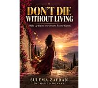 DON’T DIE WITHOUT LIVING: Wake Up Before Your Dreams Become Regrets.