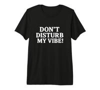 Don`t Disturb My Vibe! T-Shirt Haut de Gamme