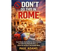 DON’T DO THIS IN ROME: Tourist Mistakes That Can Ruin Your Roman Adventure, Smart Rules Every Visitor Must Know, and Cultural Dos and Don’ts That Actually Matter