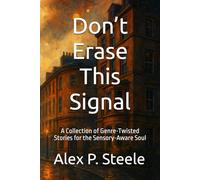 Don’t Erase This Signal: A Collection of Genre-Twisted Stories for the Sensory-Aware Soul