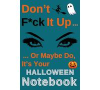 Don’t F*ck It Up... Or Maybe Do, It’s Your Halloween Notebook!: Write It All Down with a Smile on Your Face: A Funny Journal & Notebook for Those Who ... Pages, Blank Lined White Paper, 6 x 9 Inches