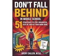 Don’t Fall Behind in Middle School: 51 Strategies to Stay Organized, Keep Up, and Get Your Work Done