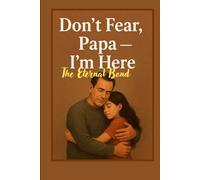 Don’t Fear, Papa - I’m Here: The Eternal Bond