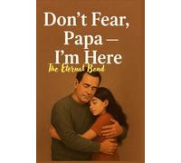 Don’t Fear, Papa - I’m Here: The Eternal Bond