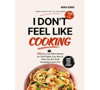 DON’T FEEL LIKE COOKING: 100 Easy, Low-Effort Dinners for Tired Nights, Lazy Days & When You Just Want Something Good to Eat