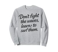 Don’t Fight The Waves Learn to Surf Them Motivation Sweatshirt
