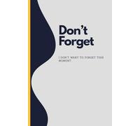 Don’t Forget: I Don’t Want to Forget This Moment