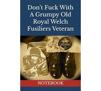 Don’t Fuck With A Grumpy Old Royal Welch Fusiliers Veteran: NOTEBOOK