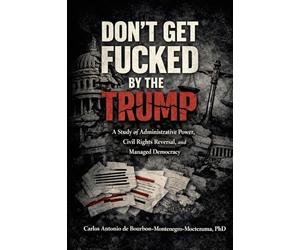 Don’t Get Fucked by the Trump, Vol. I The Doctrine of Managed Democracy and Administrative Power