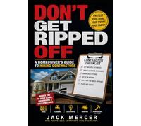 Don’t Get Ripped Off: A Homeowner’s Guide to Hiring Contractors: How to Hire and Deal with HVAC Techs, Plumbers, Electricians, Roofers, and General Contractors Without Getting Burned