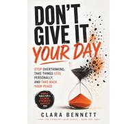 Don’t Give It Your Day: Stop Overthinking, Take Things Less Personally, and Take Back Your Peace