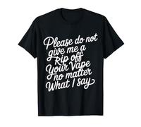 Don’t Give Me Your Vape No Matter What I Say - T-Shirt