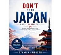 Don’t Go to Japan Until You Read This: An Honest Japan Travel Guide to Avoid Costly Mistakes, Tourist Traps, and Cultural Missteps, with Tokyo, Kyoto, Rail Passes, and First-Trip Itineraries