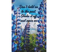 Don’t Hold On To The Past. Shake It Off And Move On.: Motivational Notebook - Journal for Daily Planning, Goal Setting, Personal Growth, Productivity ... notebook for work, planning, school, off
