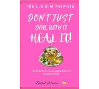 DON’T JUST DEAL WITH IT - HEAL IT!: Proven Secret To A Long Lasting Relief For Menstrual Cramp
