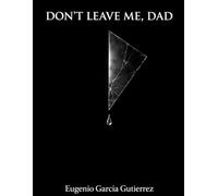 DON’T LEAVE ME, DAD: How much pain can a father endure?