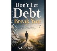Don’t Let Debt Break You: A Gentle Practical Guide to Money, Pressure, and Starting Again