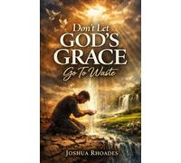 Don’t let God’s Grace Go To Waste