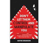 Don’t Let Them Control and Manipulate You: How Energy Vampires and Silent Manipulators Control Your Actions, Thoughts, and Even Ideas. And How to Deal with Them