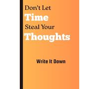 Don’t Let Time Steal Your Thoughts: Write It Down. Keep It Forever