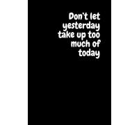Don’t Let Yesterday Take Up Too Much Of Today
