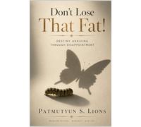 DON’T LOSE THAT FAT:: Stories of Destiny Arriving Through Disappointment