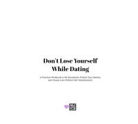 Don’t Lose Yourself While Dating: A Practical Workbook to Set Boundaries, Protect Your Identity, and Choose Love Without Self-Abandonment